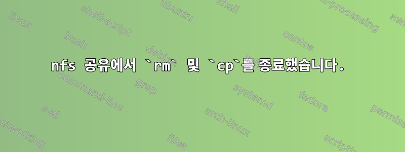 nfs 공유에서 `rm` 및 `cp`를 종료했습니다.