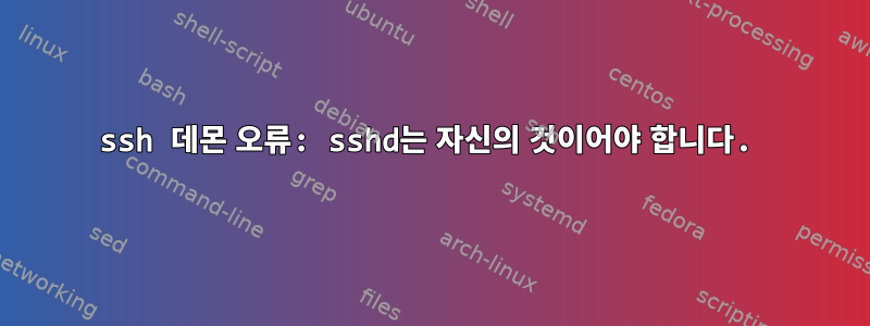 ssh 데몬 오류: sshd는 자신의 것이어야 합니다.