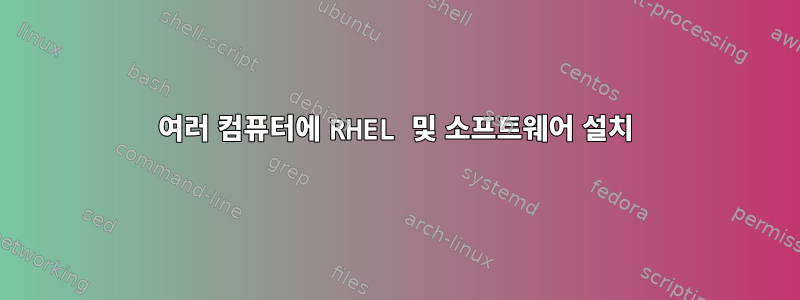 여러 컴퓨터에 RHEL 및 소프트웨어 설치