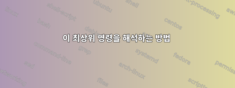 이 최상위 명령을 해석하는 방법