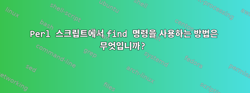 Perl 스크립트에서 find 명령을 사용하는 방법은 무엇입니까?