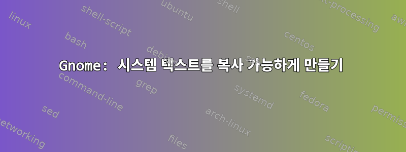 Gnome: 시스템 텍스트를 복사 가능하게 만들기