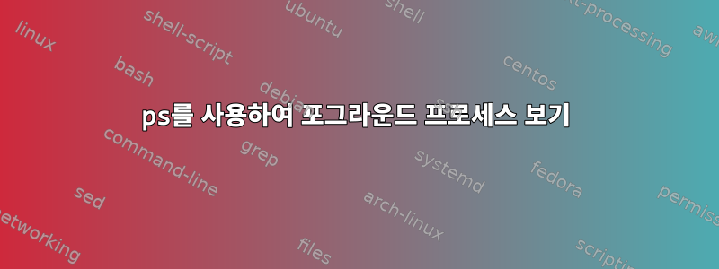 ps를 사용하여 포그라운드 프로세스 보기