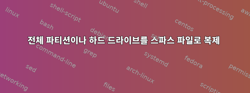 전체 파티션이나 하드 드라이브를 스파스 파일로 복제