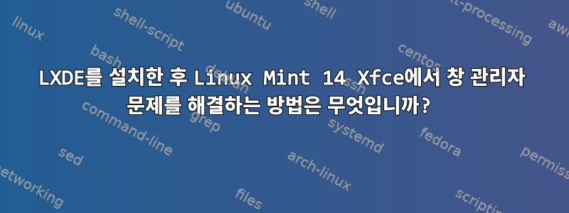 LXDE를 설치한 후 Linux Mint 14 Xfce에서 창 관리자 문제를 해결하는 방법은 무엇입니까?