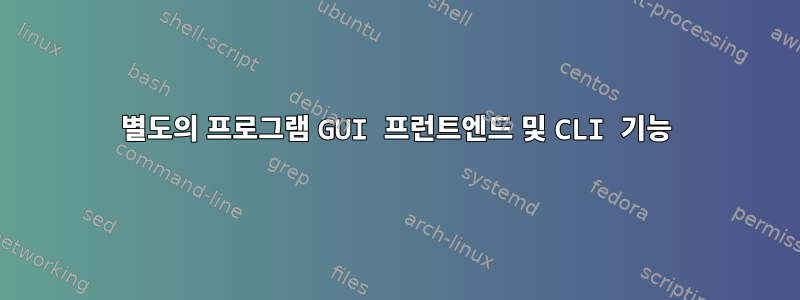 별도의 프로그램 GUI 프런트엔드 및 CLI 기능