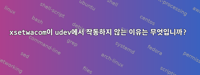 xsetwacom이 udev에서 작동하지 않는 이유는 무엇입니까?