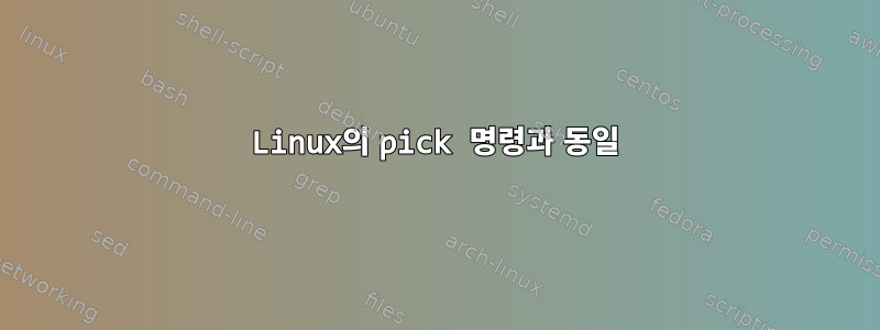 Linux의 pick 명령과 동일