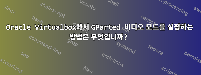 Oracle Virtualbox에서 GParted 비디오 모드를 설정하는 방법은 무엇입니까?