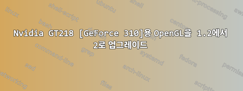 Nvidia GT218 [GeForce 310]용 OpenGL을 1.2에서 2로 업그레이드