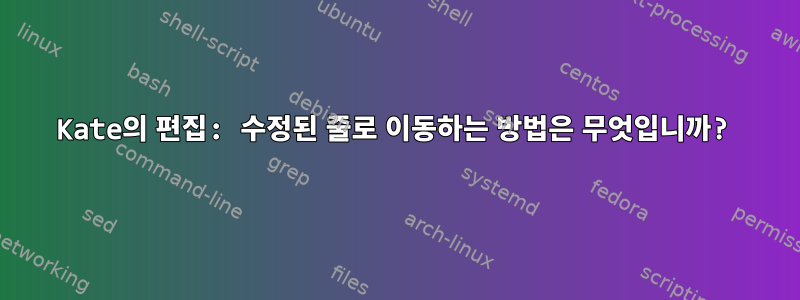 Kate의 편집: 수정된 줄로 이동하는 방법은 무엇입니까?