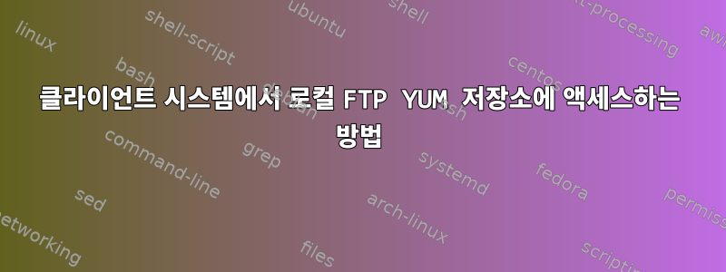 클라이언트 시스템에서 로컬 FTP YUM 저장소에 액세스하는 방법