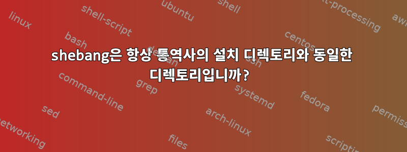 shebang은 항상 통역사의 설치 디렉토리와 동일한 디렉토리입니까?