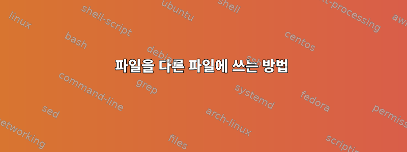 파일을 다른 파일에 쓰는 방법