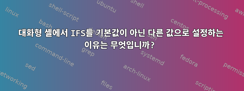 대화형 셸에서 IFS를 기본값이 아닌 다른 값으로 설정하는 이유는 무엇입니까?