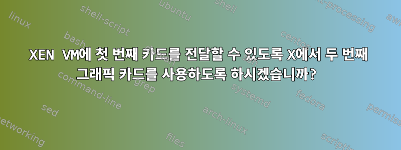 XEN VM에 첫 번째 카드를 전달할 수 있도록 X에서 두 번째 그래픽 카드를 사용하도록 하시겠습니까?