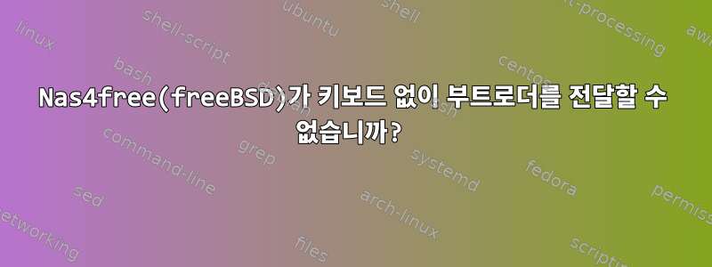 Nas4free(freeBSD)가 키보드 없이 부트로더를 전달할 수 없습니까?