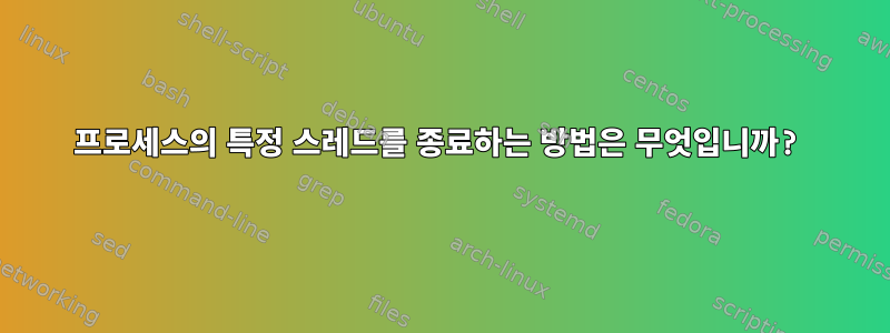 프로세스의 특정 스레드를 종료하는 방법은 무엇입니까?