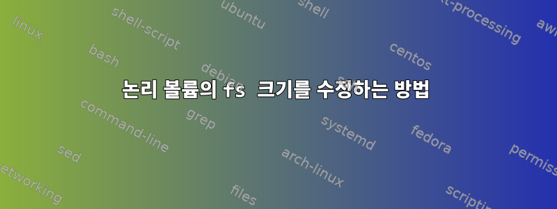 논리 볼륨의 fs 크기를 수정하는 방법