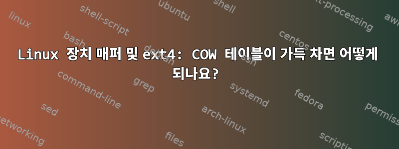 Linux 장치 매퍼 및 ext4: COW 테이블이 가득 차면 어떻게 되나요?