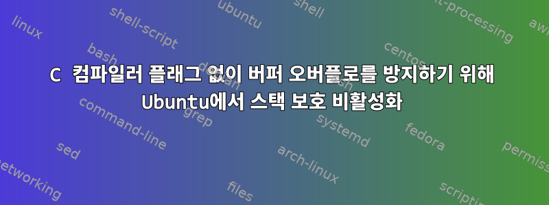 C 컴파일러 플래그 없이 버퍼 오버플로를 방지하기 위해 Ubuntu에서 스택 보호 비활성화