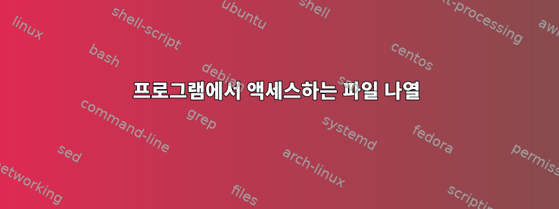 프로그램에서 액세스하는 파일 나열