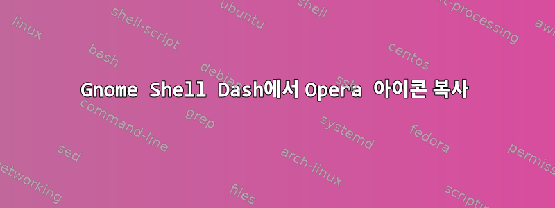 Gnome Shell Dash에서 Opera 아이콘 복사