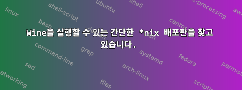 Wine을 실행할 수 있는 간단한 *nix 배포판을 찾고 있습니다.