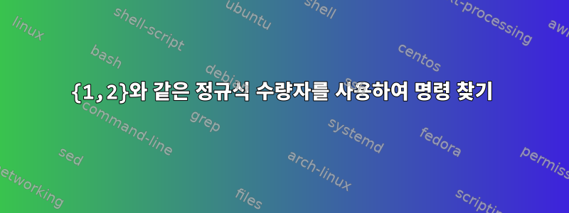 {1,2}와 같은 정규식 수량자를 사용하여 명령 찾기