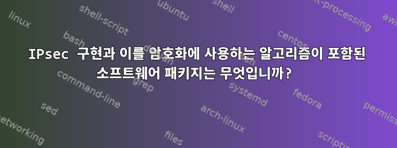 IPsec 구현과 이를 암호화에 사용하는 알고리즘이 포함된 소프트웨어 패키지는 무엇입니까?