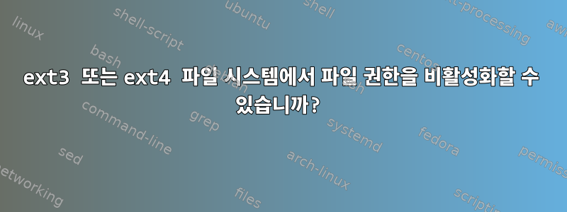 ext3 또는 ext4 파일 시스템에서 파일 권한을 비활성화할 수 있습니까?