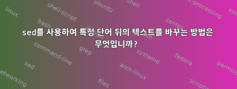 sed를 사용하여 특정 단어 뒤의 텍스트를 바꾸는 방법은 무엇입니까?