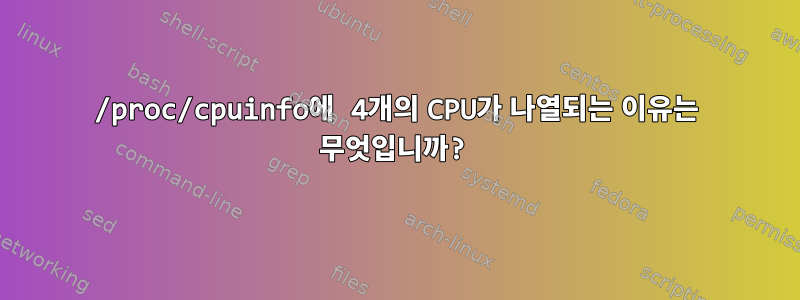 /proc/cpuinfo에 4개의 CPU가 나열되는 이유는 무엇입니까?