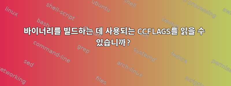 바이너리를 빌드하는 데 사용되는 CCFLAGS를 읽을 수 있습니까?