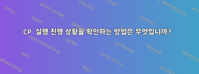 CP 실행 진행 상황을 확인하는 방법은 무엇입니까?