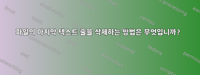 파일의 마지막 텍스트 줄을 삭제하는 방법은 무엇입니까?