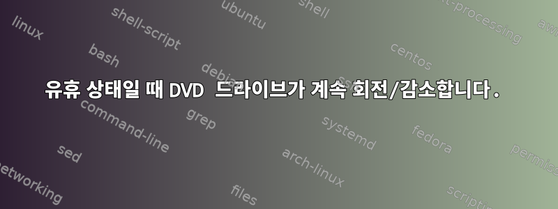 유휴 상태일 때 DVD 드라이브가 계속 회전/감소합니다.