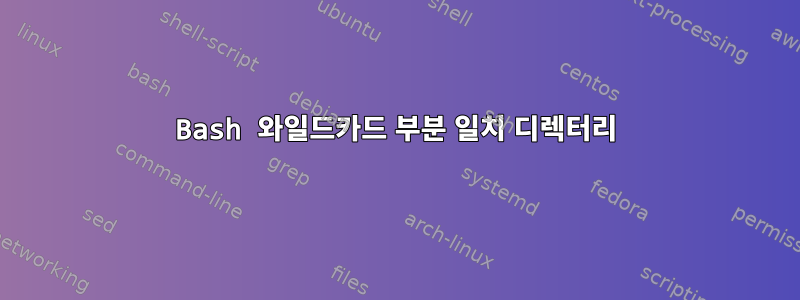 Bash 와일드카드 부분 일치 디렉터리