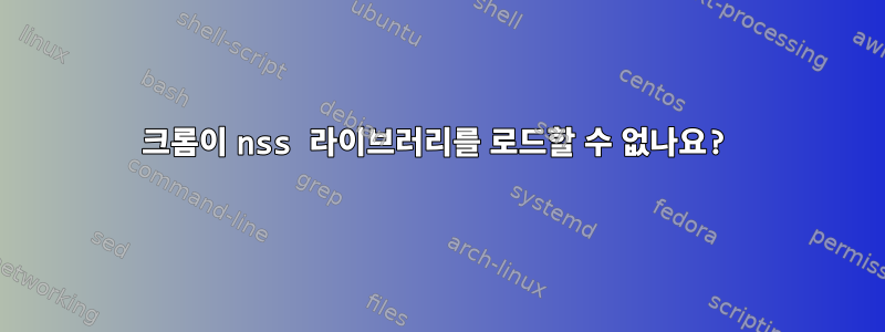 크롬이 nss 라이브러리를 로드할 수 없나요?