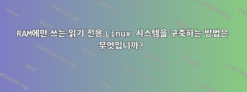 RAM에만 쓰는 읽기 전용 Linux 시스템을 구축하는 방법은 무엇입니까?