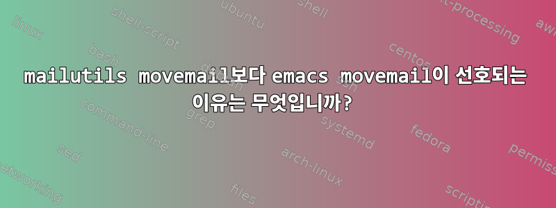 mailutils movemail보다 emacs movemail이 선호되는 이유는 무엇입니까?