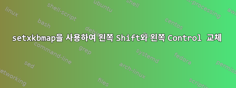 setxkbmap을 사용하여 왼쪽 Shift와 왼쪽 Control 교체