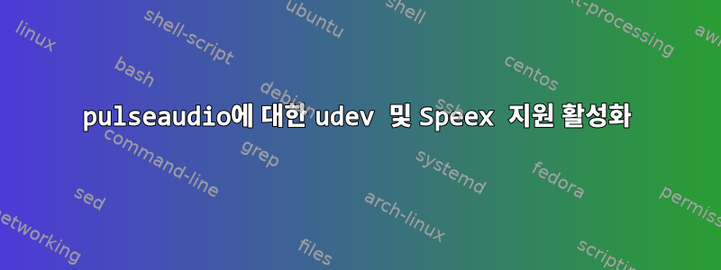 pulseaudio에 대한 udev 및 Speex 지원 활성화