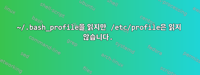 ~/.bash_profile을 읽지만 /etc/profile은 읽지 않습니다.