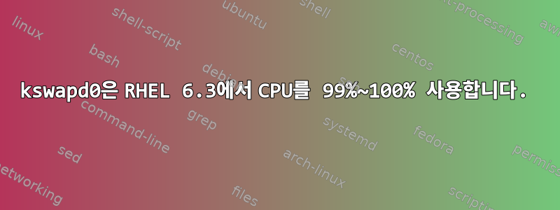 kswapd0은 RHEL 6.3에서 CPU를 99%~100% 사용합니다.