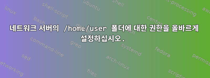 네트워크 서버의 /home/user 폴더에 대한 권한을 올바르게 설정하십시오.