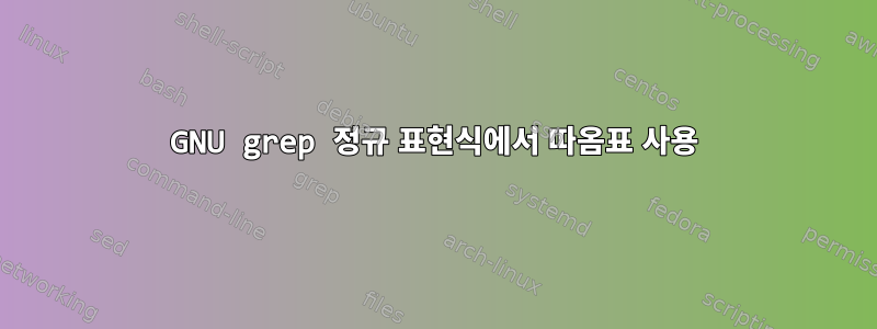 GNU grep 정규 표현식에서 따옴표 사용