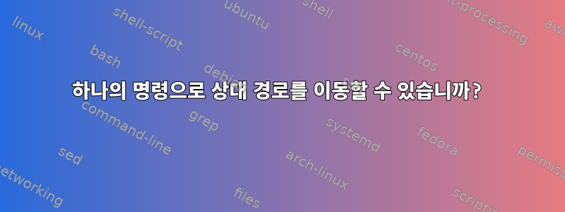 하나의 명령으로 상대 경로를 이동할 수 있습니까?