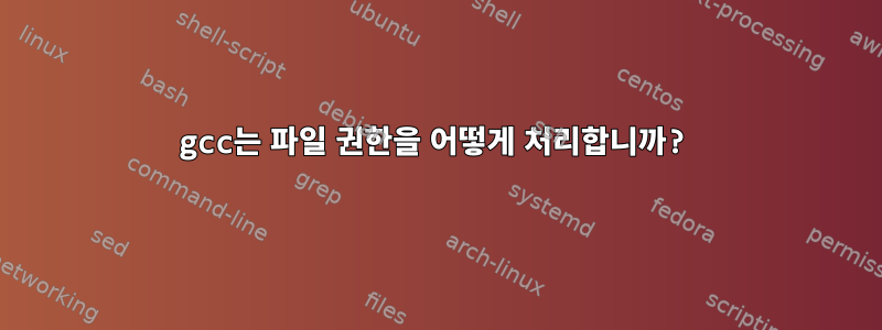 gcc는 파일 권한을 어떻게 처리합니까?