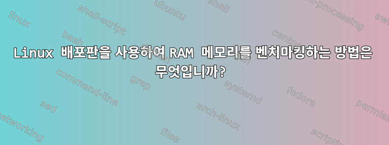 Linux 배포판을 사용하여 RAM 메모리를 벤치마킹하는 방법은 무엇입니까?